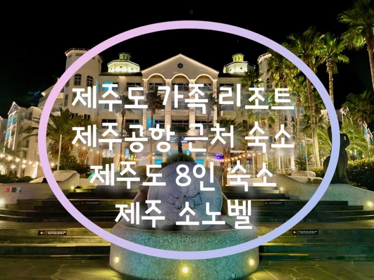 제주 소노벨/제주가족여행/제주도 가족리조트추천