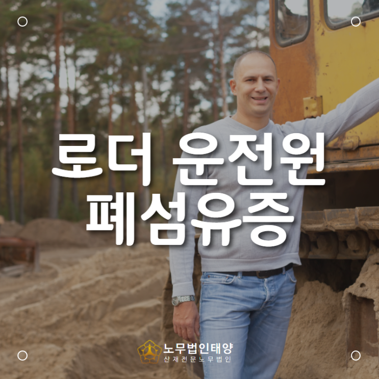  로더 운전원에서 발생한 특발성 폐섬유증 산재처리, 안산산재 노무사