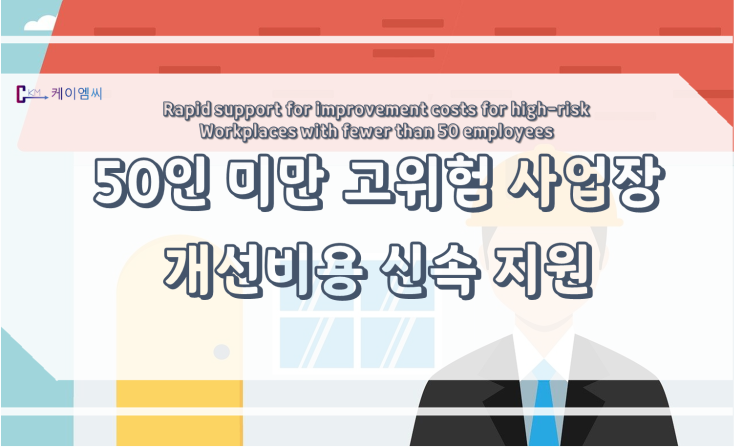  [ 케이엠씨 ] 50인 미만 고위험 사업장 개선비용 신속 지원