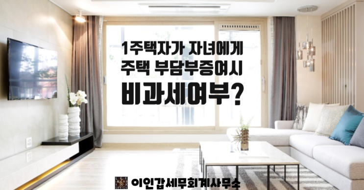  (부산 양도세 전문 세무사) 1주택자가 자녀에게 주택 부담부증여하는 경우 비과세 여부?