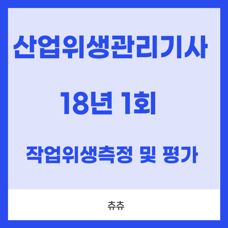 산업위생관리기사 필기 18년1회 작업위생측정 및 평가 산업위생관리기사 필기 18년1회 작업위생측정 및 평가
