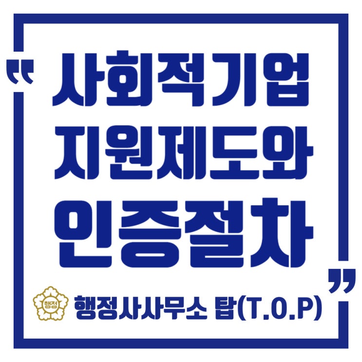  [청주 사회적기업][사회적기업인증] 사회적기업등록 지원제도와 인증절차 안내 / 기업인증, 인허가 전문 / [행정사사무소 탑(T.O.P)]