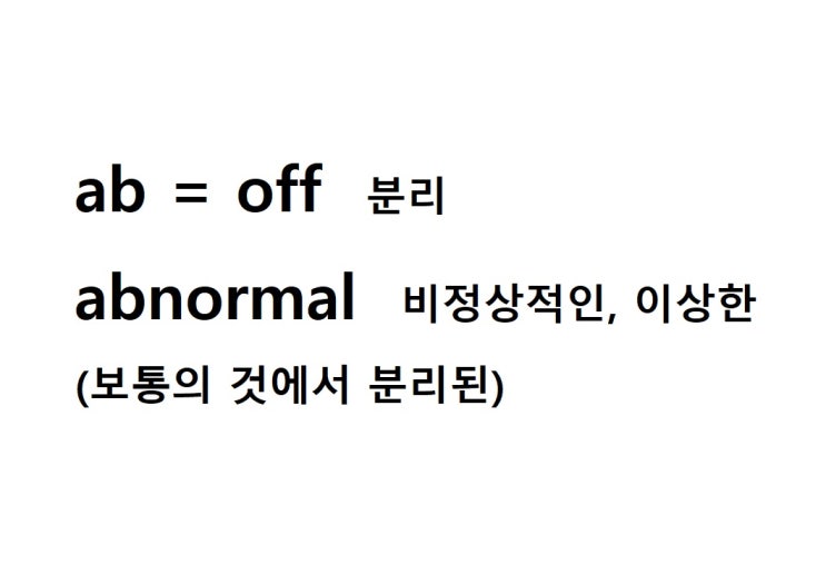  접두사 ab = off 분리 (abnormal 보통의 것에서 분리된 = 비정상적인, 이상한)