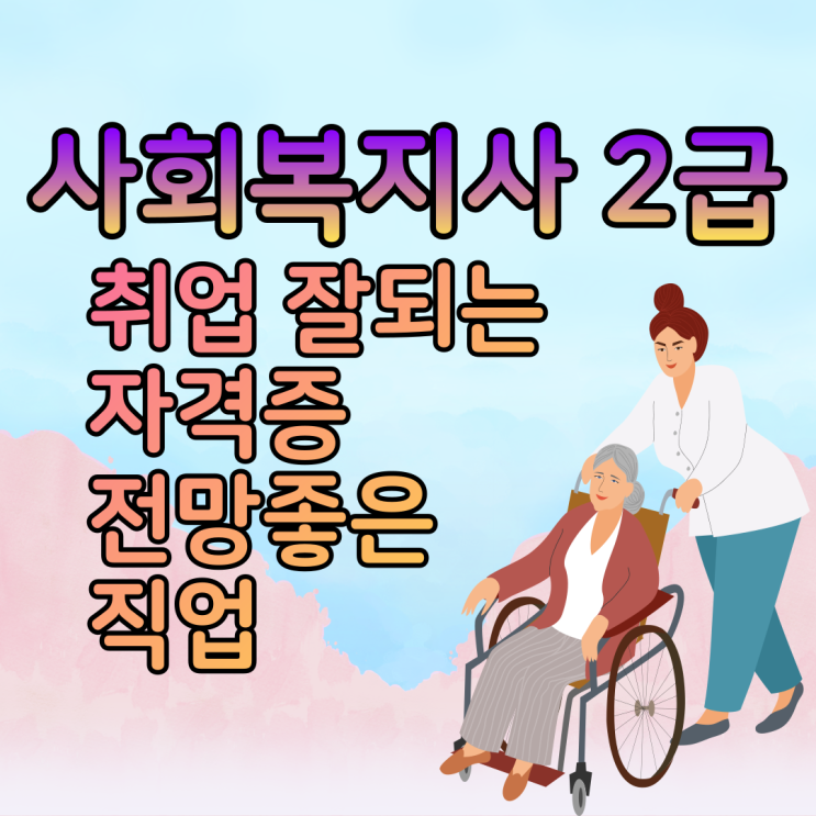  취업잘되는자격증 사회복지사2급 주부 부업으로 전망좋은직업