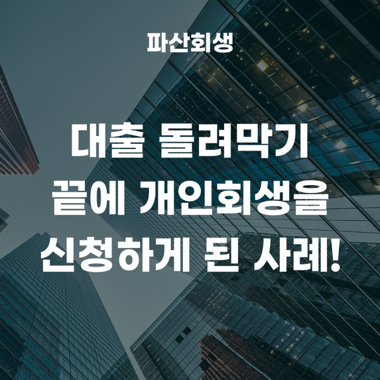  대출 돌려막기 끝에 개인회생을 신청하게 된 사례!