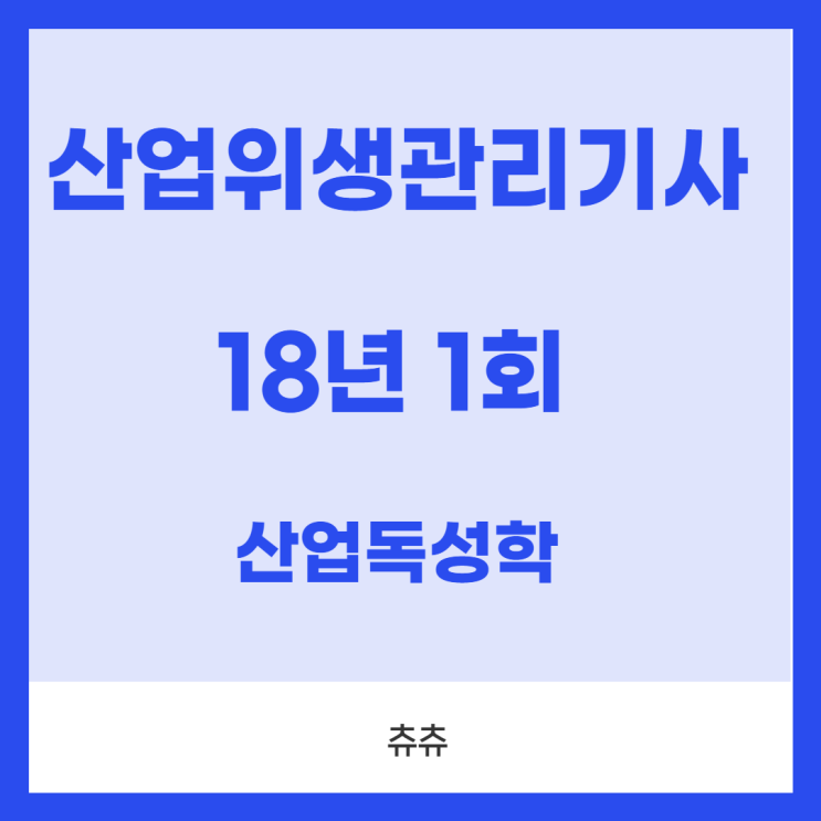 산업위생관리기사 필기 18년1회 산업독성학 산업위생관리기사 필기 18년1회 산업독성학