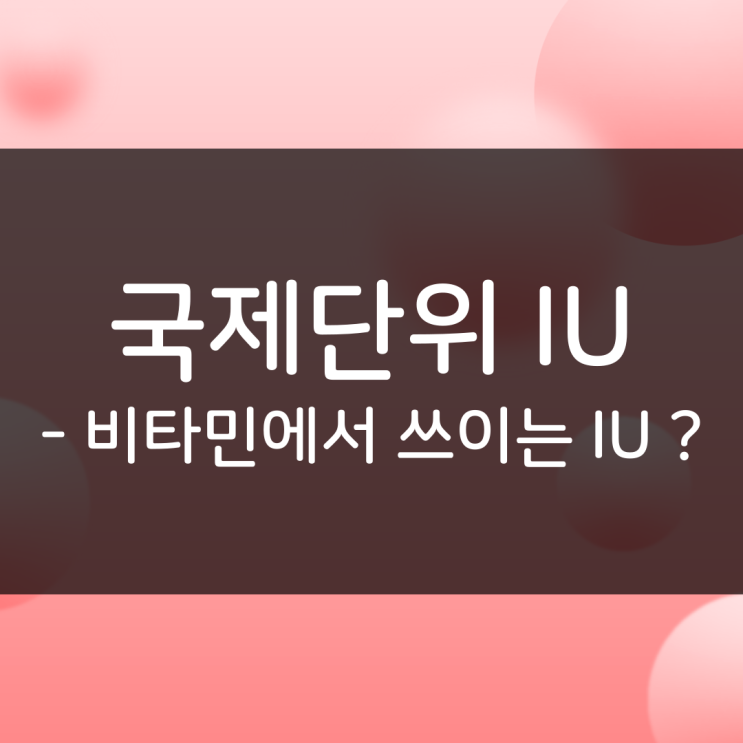  영양제에 쓰여있는 IU는 무슨 단위일까? 환산하는 방법 알아보자