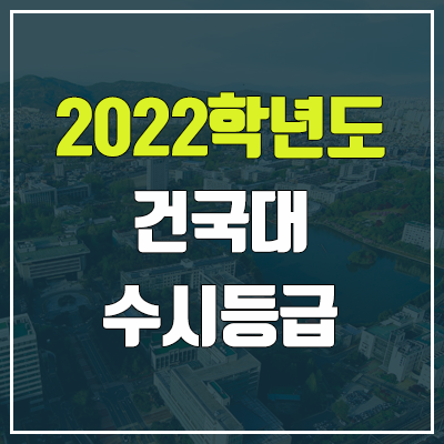 건국대 수시등급 (2022, 예비번호, 건국대학교) 건국대 수시등급 (2022, 예비번호, 건국대학교)