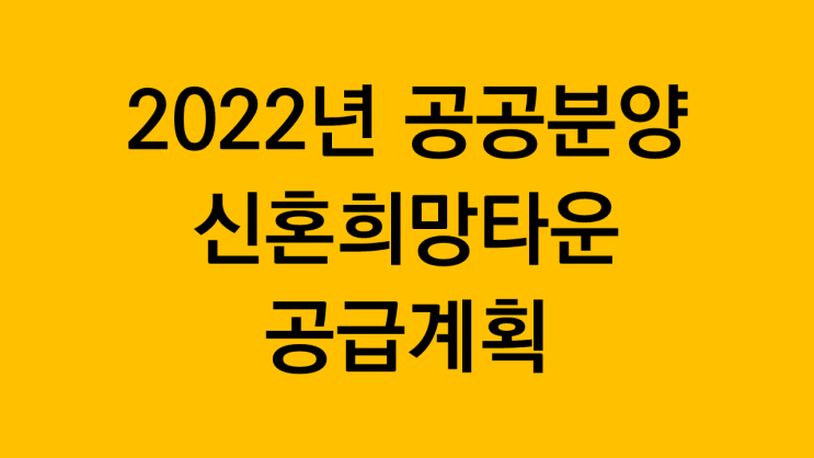  2022년 공공분양 신혼희망타운 공급계획(성남판교대장, 평택고덕, 고양장항, 위례, 성남복정, 부천원종)