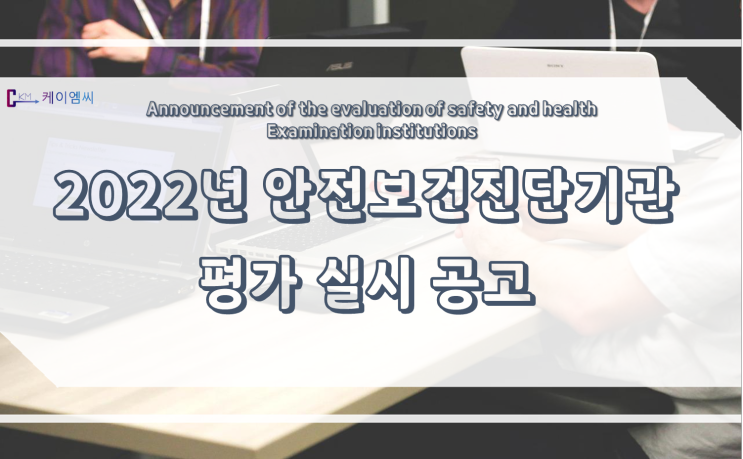 [ 케이엠씨 ] 2022년 안전보건진단기관 평가 실시 공고
