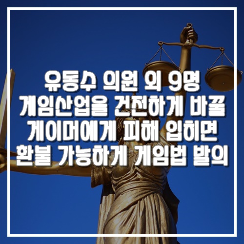  게임정보, 우리나라 게임산업을 건전하게 바꿀 유저 피해 게임환불 게임법 발의 (유동수 의원)