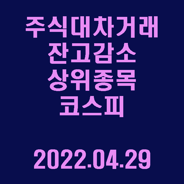  주식대차거래 잔고감소 상위종목(코스피) / 2022.04.29
