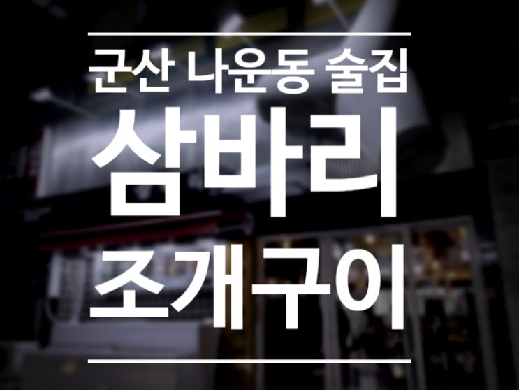  군산 나운동 술집 삼바리 조개구이