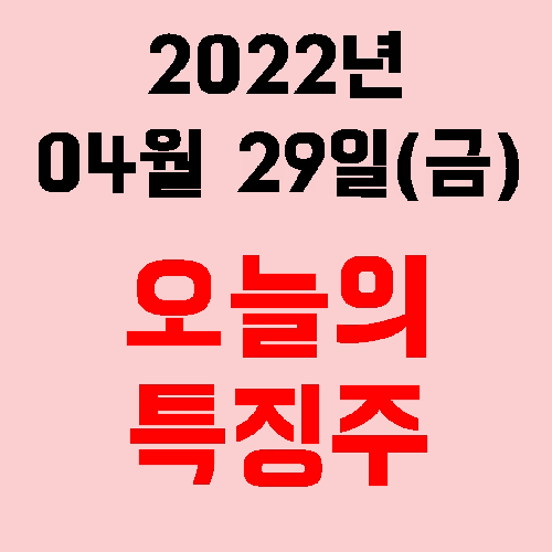  오늘의 특징주 2022년 04월 29일(금)