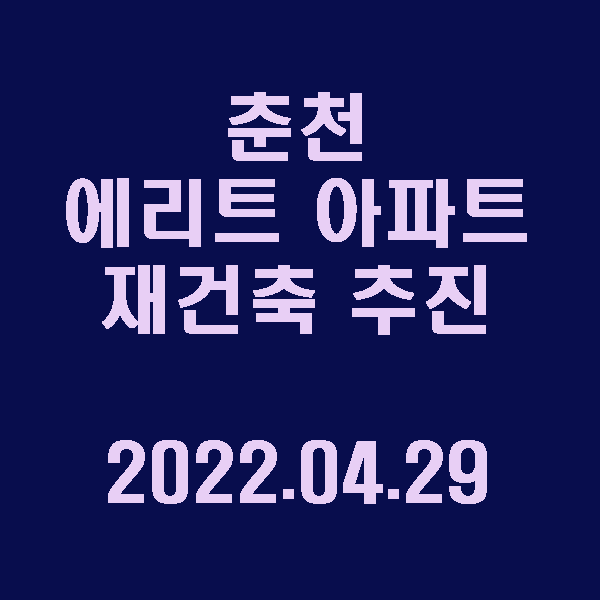 춘천 에리트 아파트 재건축 추진 / 2022.04.29