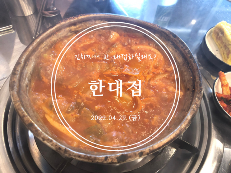  [봉천] 김치찌개 한 대접하실래요? 한대접 - 2022.04.29(금)