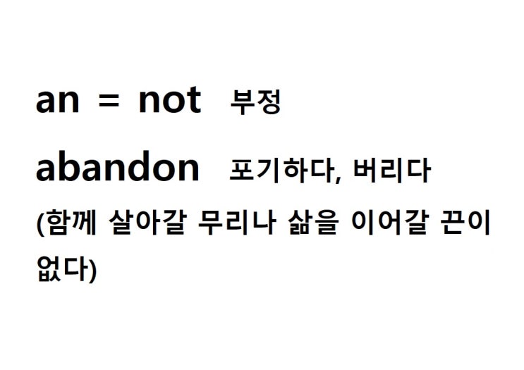  접두사 an = not 부정 (abandon 함께 살아갈 무리나 삶을 이어갈 끈이 없다 = 포기하다)