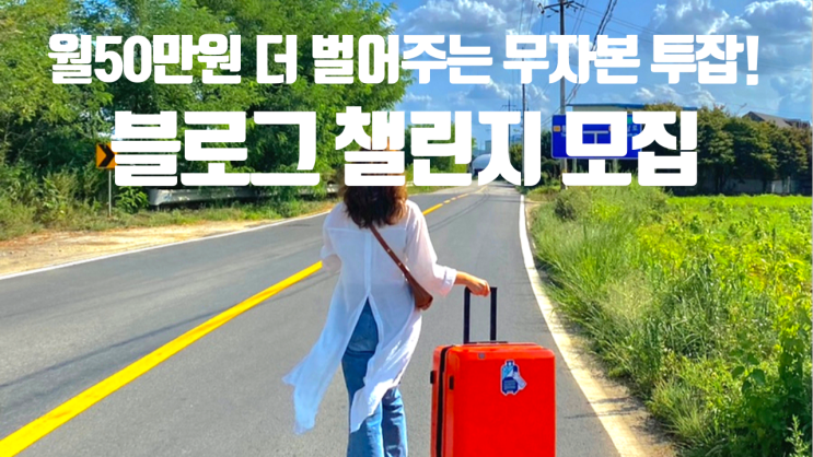  월50만원 더 벌어주는 무자본 투잡! 블로그 챌린지 모집