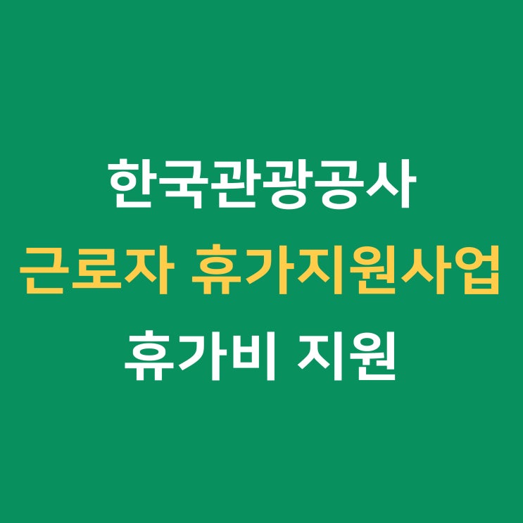  한국관광공사 근로자 휴가지원사업, 근로자 휴가비 지원해요