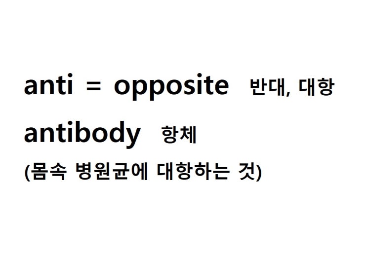  접두사 anti = opposite 반대, 대항 (antibody 몸속 병원균에 대항하는 것 = 항체)