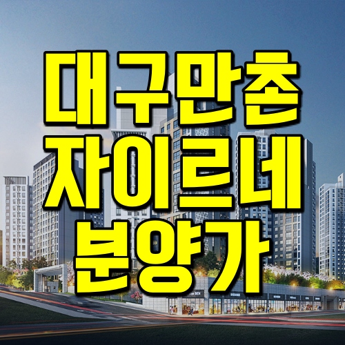  후분양 단지 대구 만촌 자이르네 분양정보 및 분양가