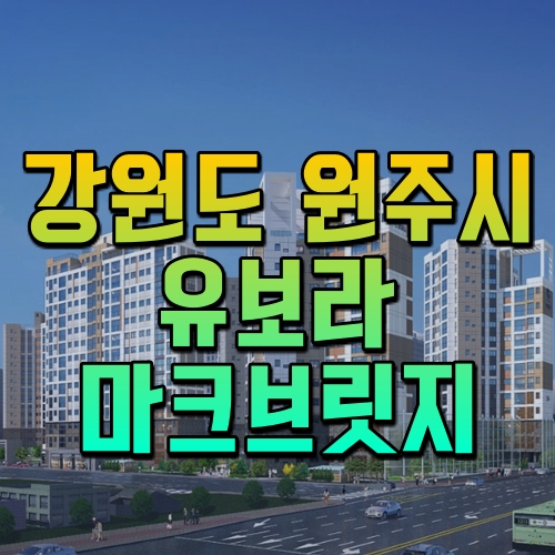  강원도 원주시 '초혁신도시 유보라 마크브릿지' 분양가 및 분양정보