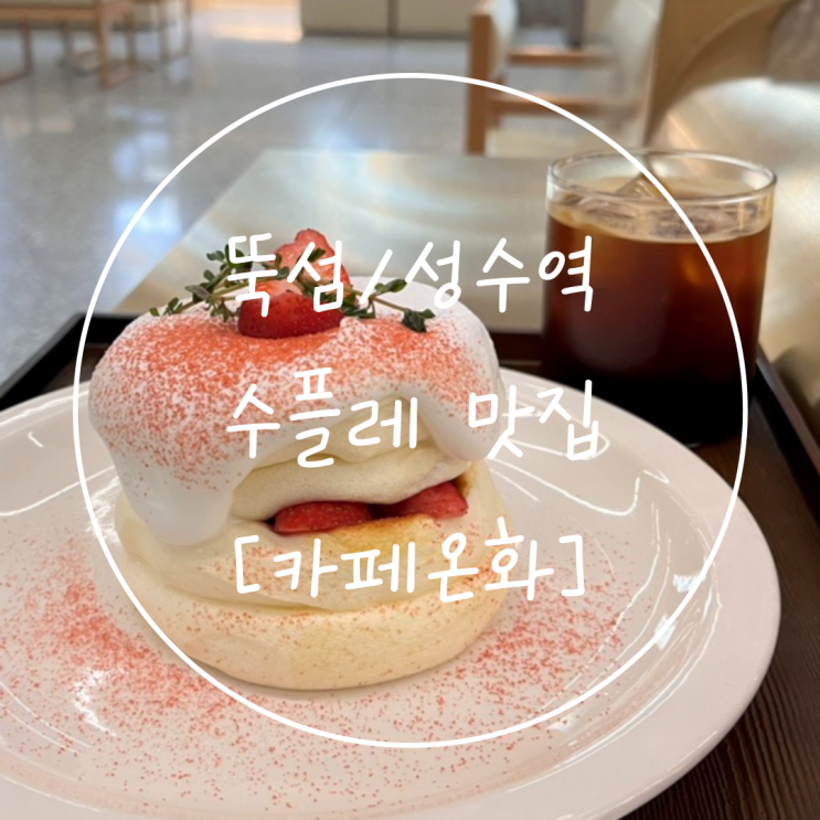  성수역 디저트 뚝섬역 카페 수플레 맛집은 '카페온화'