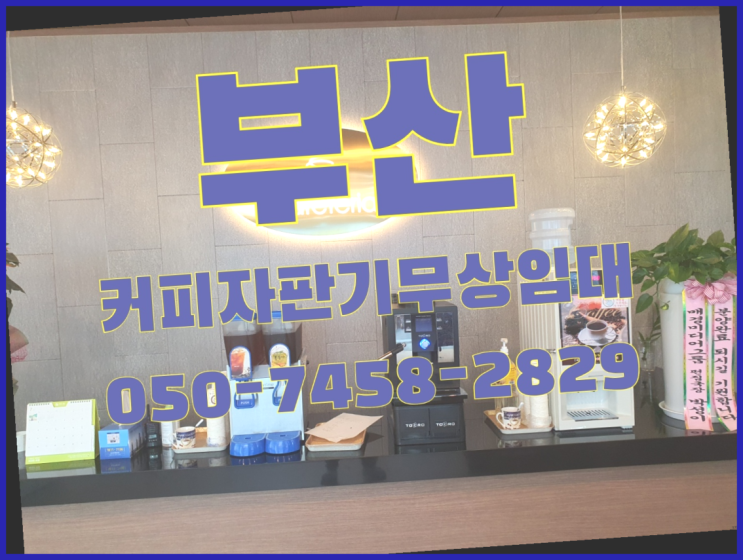  부산 커피자판기렌탈 더이상 알아보지 마세요!
