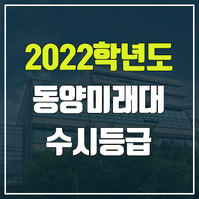 동양미래대학교 수시등급 (2022, 예비번호, 동양미래대) 동양미래대학교 수시등급 (2022, 예비번호, 동양미래대)