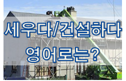  (영어 유의어) '세우다 / 건설하다' 의 여러 표현들