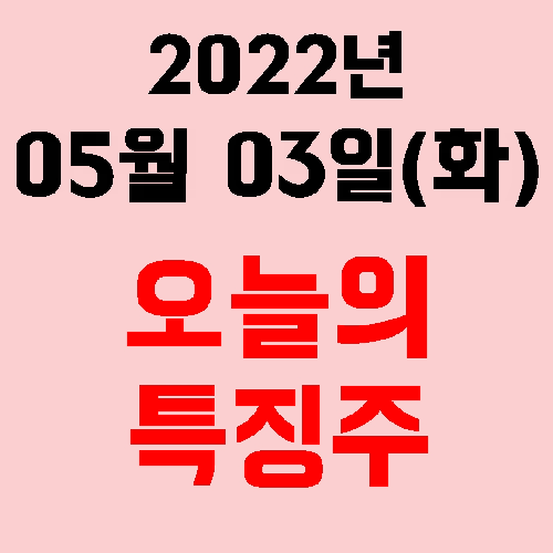  오늘의 특징주 2022년 05월 03일(화)