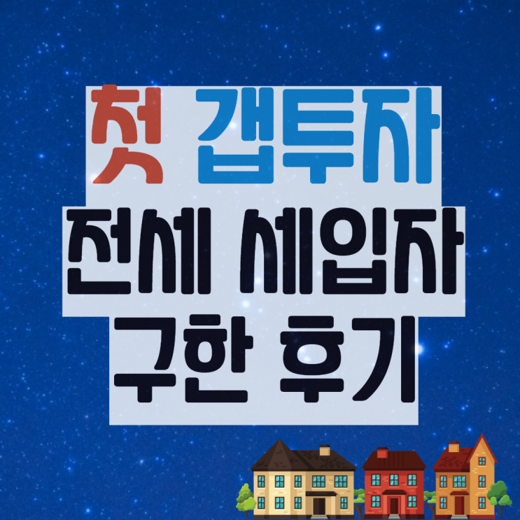  첫 갭투자, 전세 세입자 구한 후기 : 누가 부동산 불로소득이래!!!
