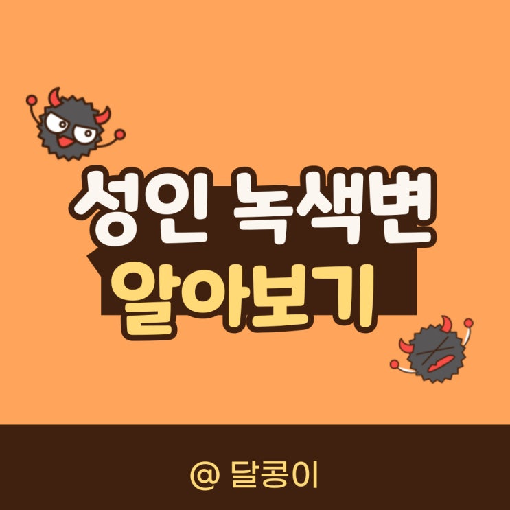  [성인녹색변의 6가지 원인]- 어른이들의 푸르딩딩한 녹색변 탈출하기 프로젝트!