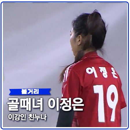 이강인 누나 골때녀 이정은 FC국대패밀리 공격수 이강인 누나 골때녀 이정은 FC국대패밀리 공격수
