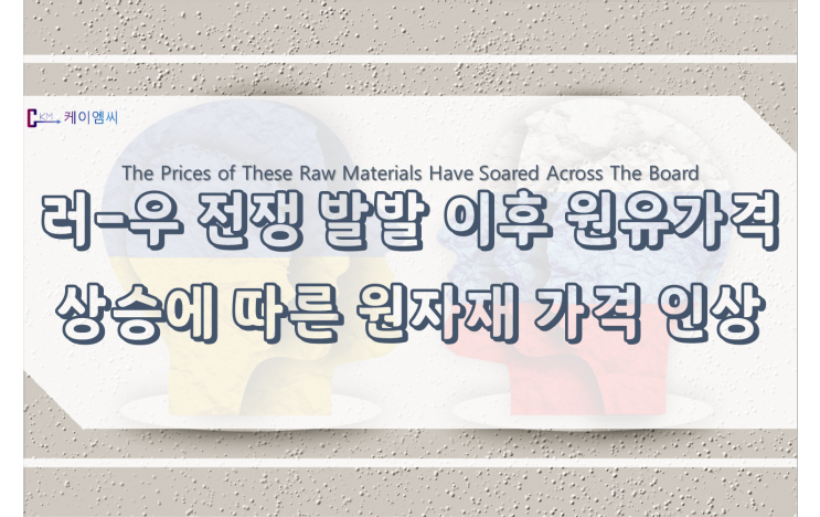 [ 케이엠씨 ]러-우 전쟁 발발 이후 원유가격 상승에 따른 원자재 가격 인상