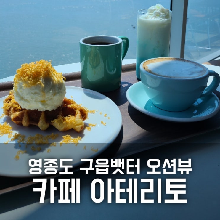 영종도 구읍뱃터 오션뷰 카페 아테리토, 데이트코스로 딱 영종도 구읍뱃터 오션뷰 카페 아테리토, 데이트코스로 딱