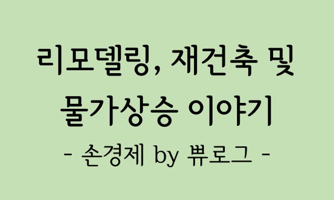  [리뷰.6] 리모델링, 재건축 이슈와 물가상승 이야기