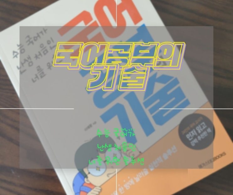  국어 고민을 한 방에 날려줄 고등 국어 길라잡이 - 국어 공부의 기술
