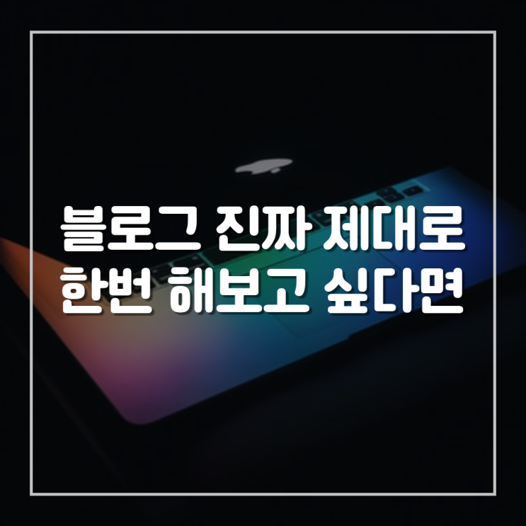  블로그 운영 진짜 제대로 해보고 싶다면