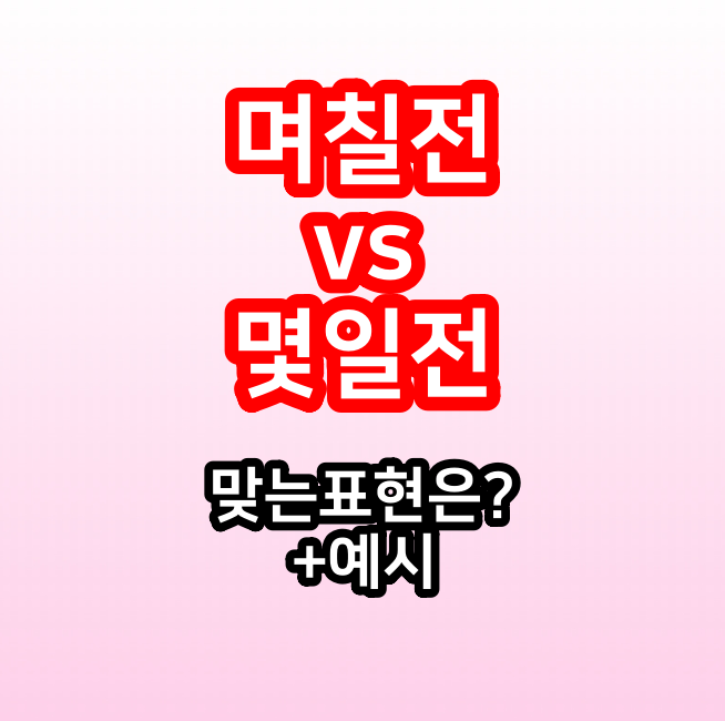  며칠전 몇일전 헷갈리는 맞는표현, 예시