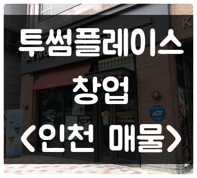투썸플레이스 창업 인천 양도양수 건 투썸플레이스 창업 인천 양도양수 건