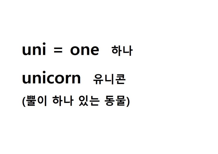  접두사 uni = one 하나 (unicorn 뿔이 하나 있는 동물 = 유니콘)