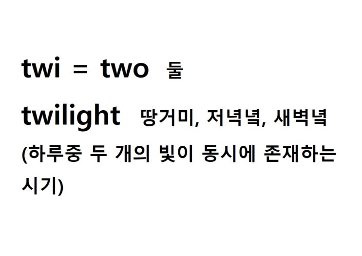  접두사 twi = two 둘 (twilight 하루중 두 개의 빛이 동시에 존재하는 시기 = 땅거미, 저녁녘, 새벽녘)