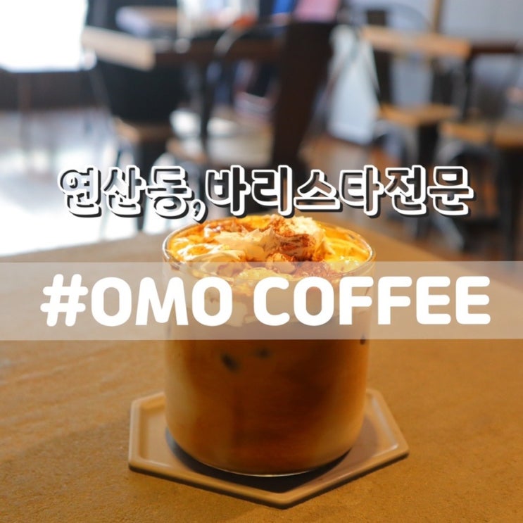  연산동 오모커피 OMOCOFFEE/ 전문바리스타 연산동커피 연산동데이트 추천