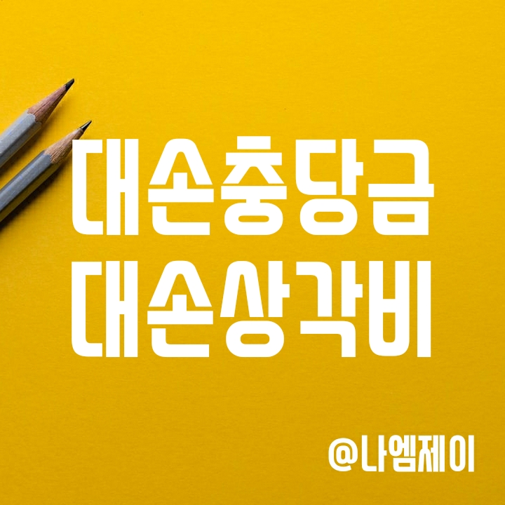 대손충당금과 대손상각비 뜻 알아보기 대손충당금과 대손상각비 뜻 알아보기