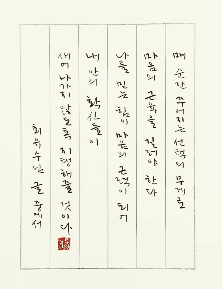  [캘리그라피(붓펜)/좋은글귀/공감글귀] 매 순간 주어지는 선택의 무게로 마음의 근육을 길러야 한다......