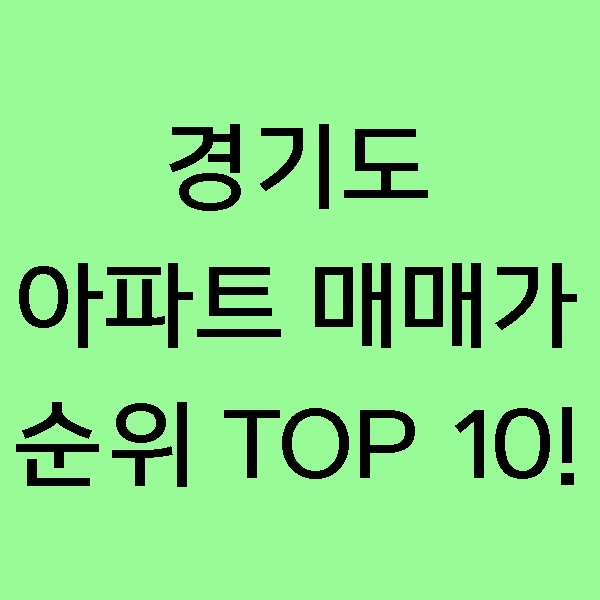  [정보] 경기도에서 아파트가 가장 비싼 지역 TOP 10! 경기도도 살기 좋은 곳들이 이렇게 많다고!?