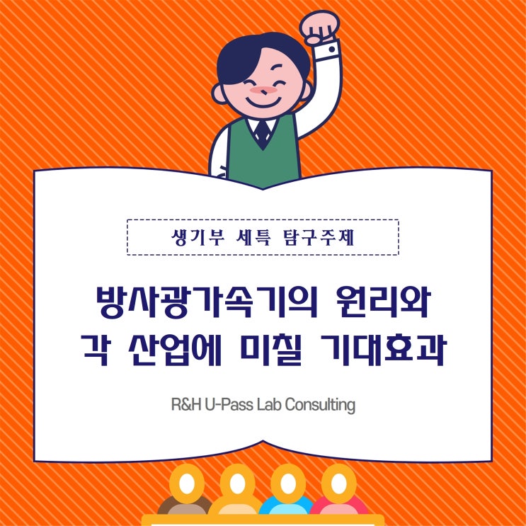  [수행평가 세특 발표] 방사광가속기의 원리와 각 산업에 미칠 기대효과 (원자력공학과 / 물리학과 / 전자전기공학부)