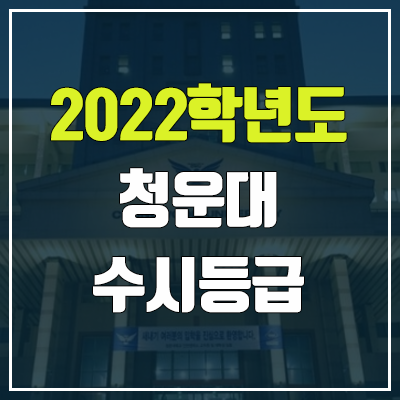 청운대 수시등급 (2022, 예비번호, 청운대학교) 청운대 수시등급 (2022, 예비번호, 청운대학교)