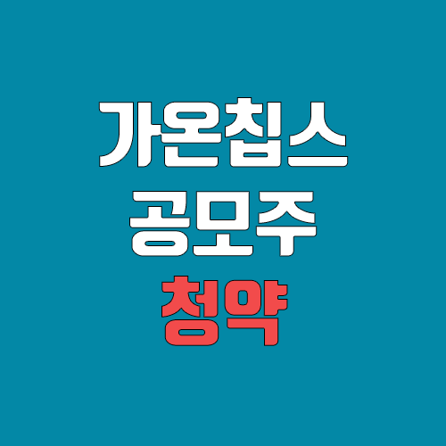 가온칩스 공모주 청약 (장외가, 공모가, 증거금 / 유통 물량, 의무보유확약 / 지분, 균등, 비례)